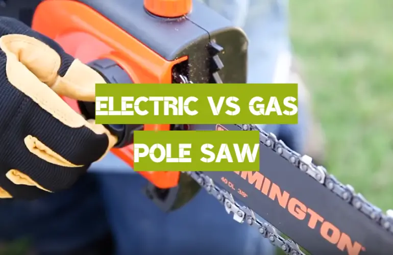 Electric vs Gas Pole Saw: Which is Better - Polesawguide