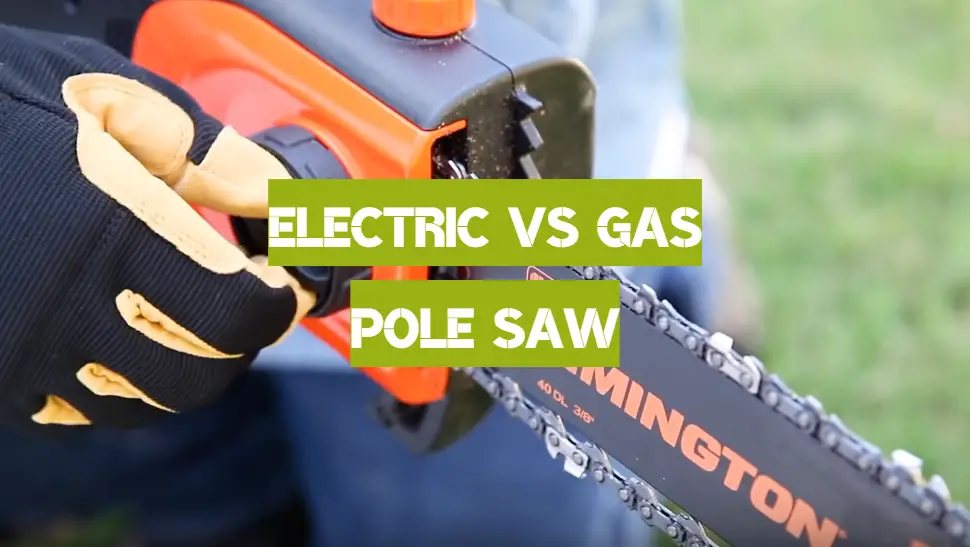 Electric vs Gas Pole Saw: The Buyer’s Guide