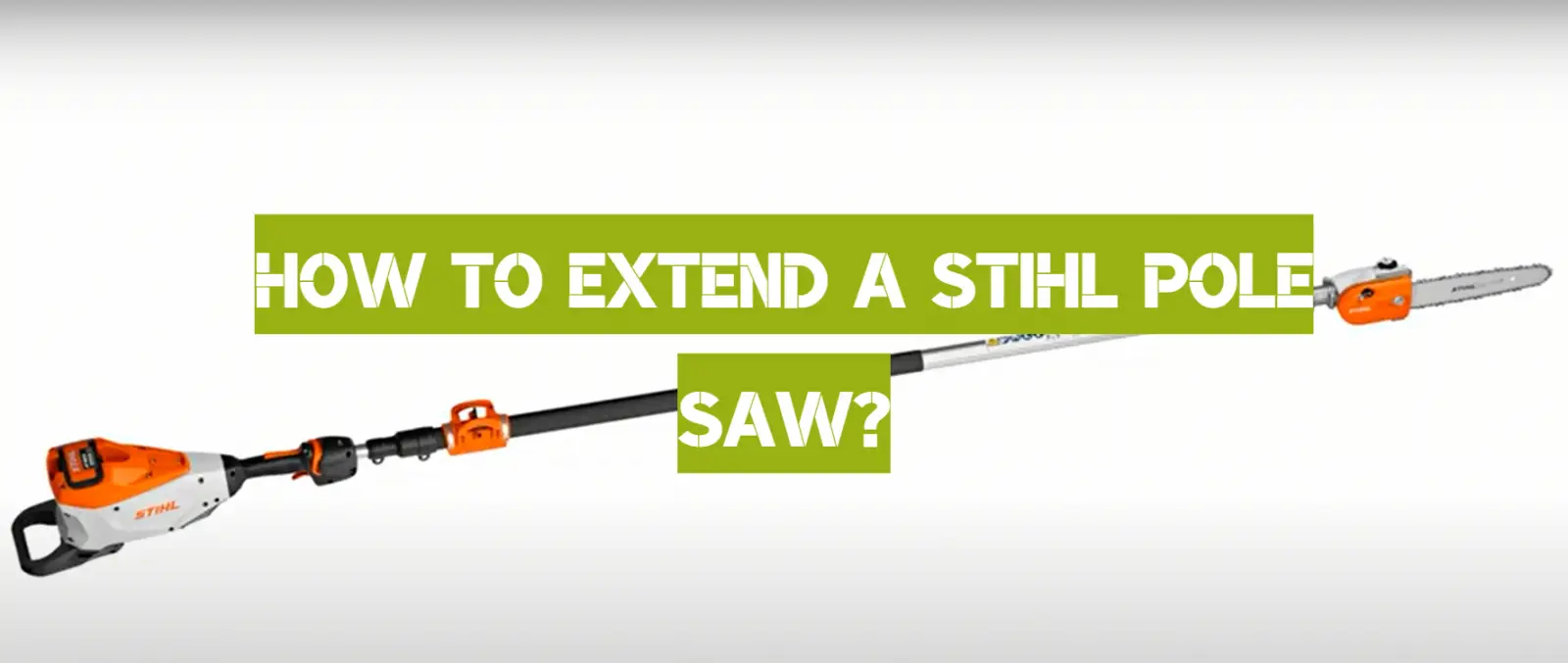 How to Extend a Stihl Pole Saw?