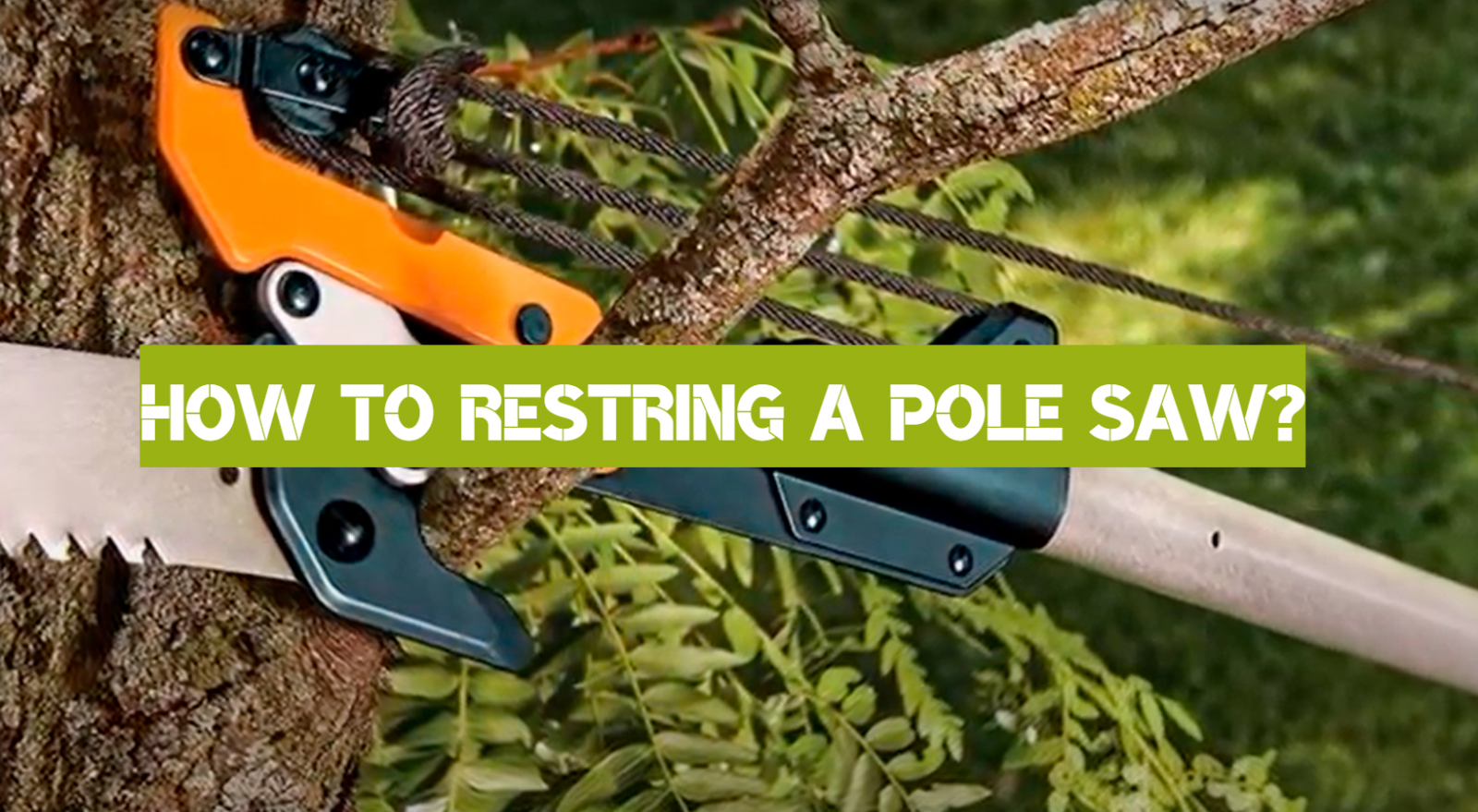 How to Restring a Pole Saw?