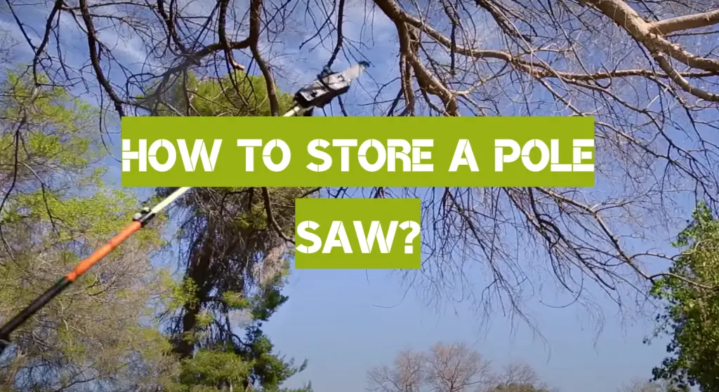 How to Store a Pole Saw? PoleSawGuide
