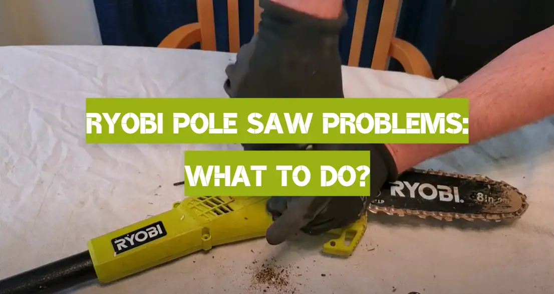 Ryobi Pole Saw Problems: What to Do?