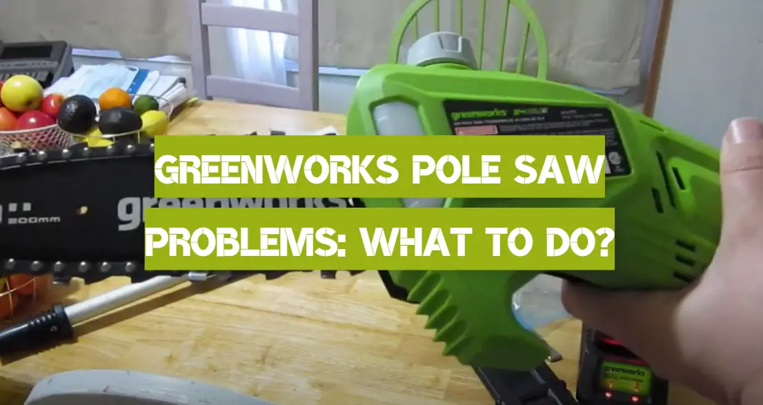 Greenworks Pole Saw Problems