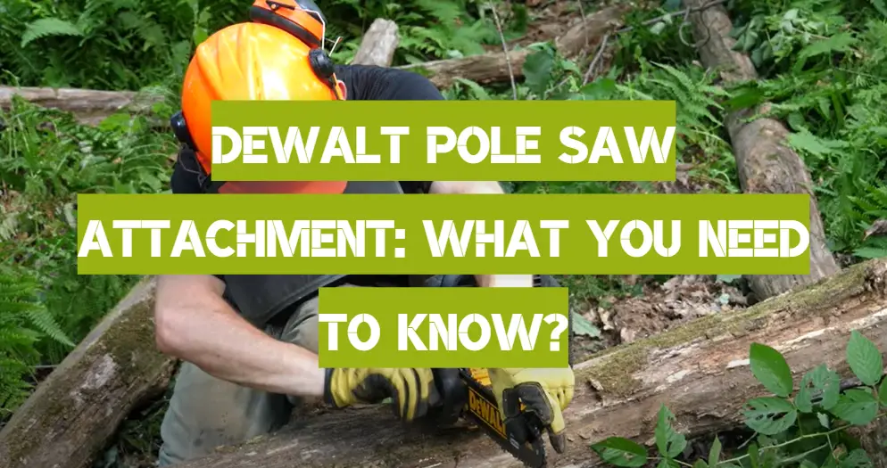 DeWalt Pole Saw Attachment: What You Need to Know?