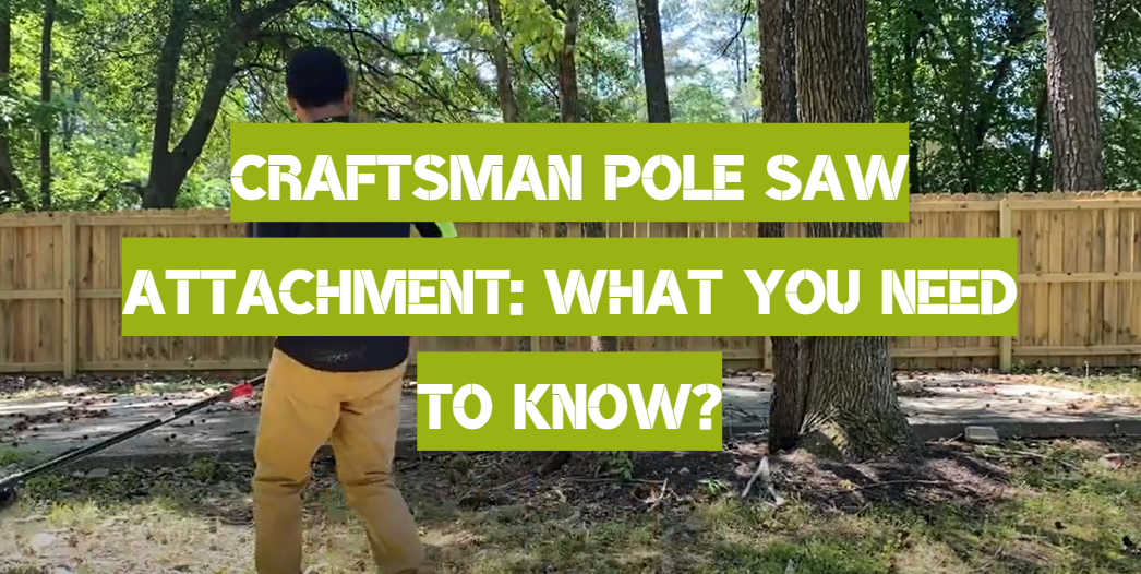 Craftsman Pole Saw Attachment: What You Need to Know?