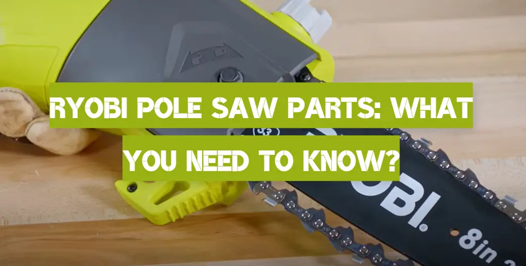 Ryobi Pole Saw Parts: What You Need to Know?