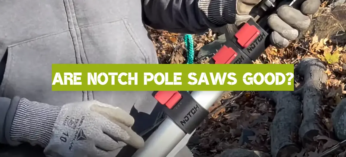 Are Notch Pole Saws Good?