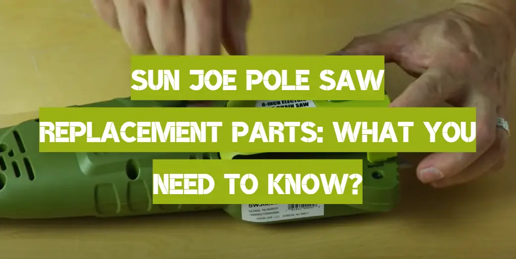 Sun Joe Pole Saw Replacement Parts: What You Need to Know?