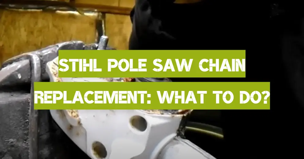 Stihl Pole Saw Chain Replacement: What to Do?
