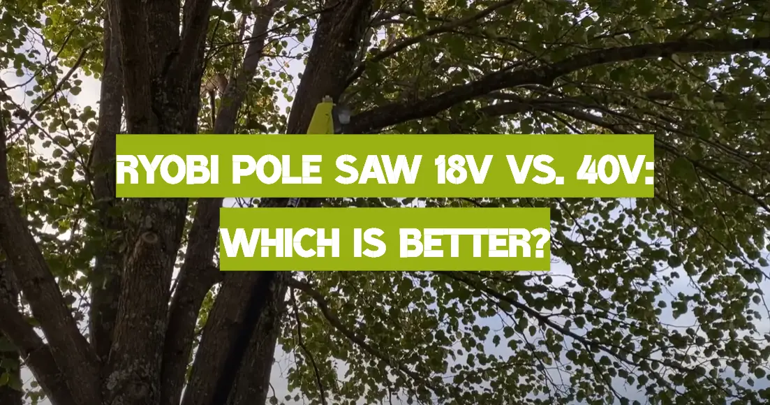 Ryobi Pole Saw 18V vs. 40V: Which is Better?