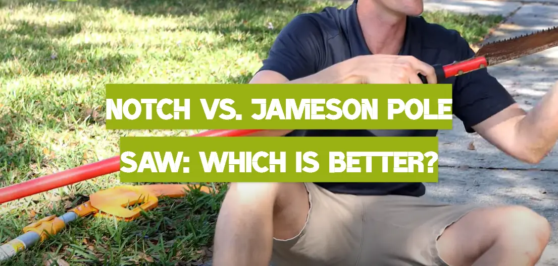 Notch vs. Jameson Pole Saw: Which is Better?