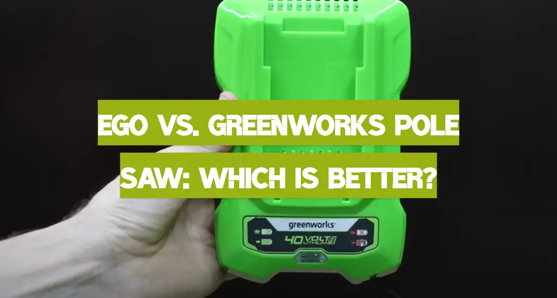 EGO vs. Greenworks Pole Saw: Which is Better?