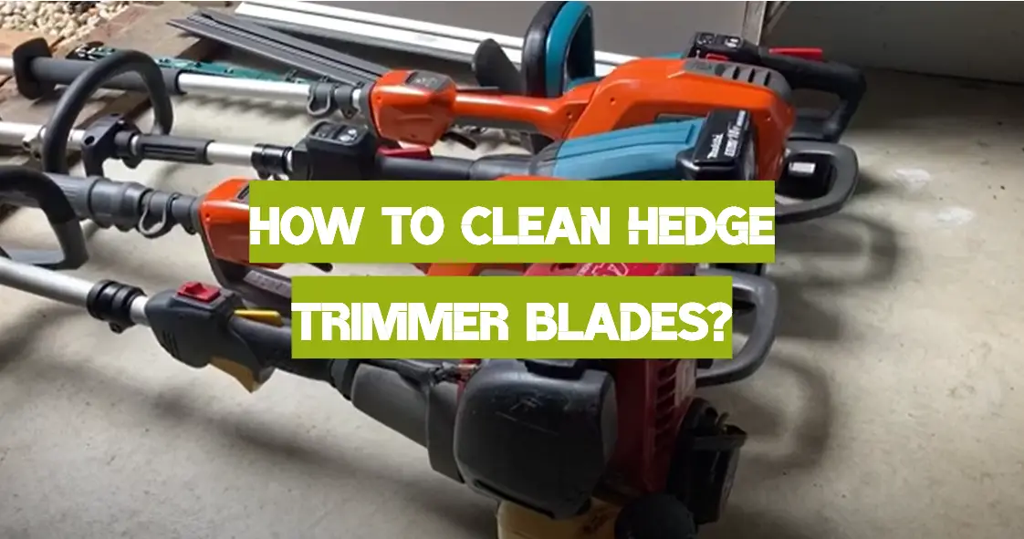 How to Clean Hedge Trimmer Blades?