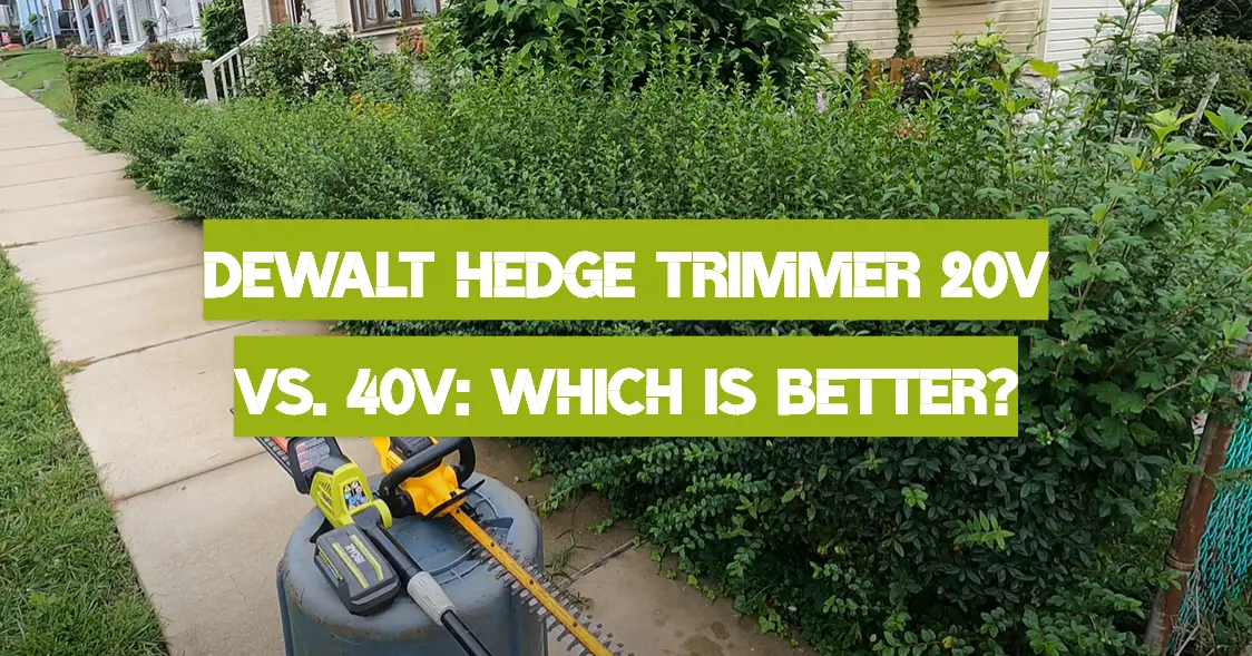 DeWalt Hedge Trimmer 20V vs. 40V: Which is Better?
